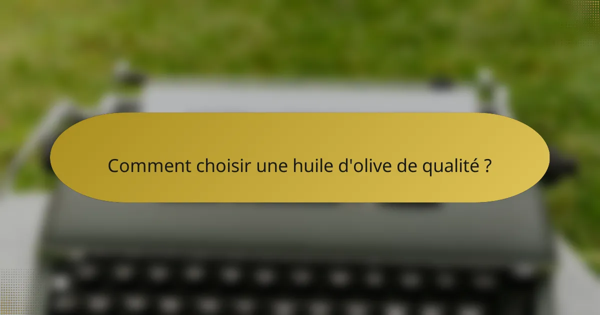 Comment choisir une huile d'olive de qualité ?