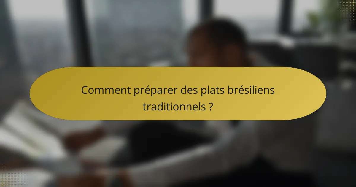 Comment préparer des plats brésiliens traditionnels ?