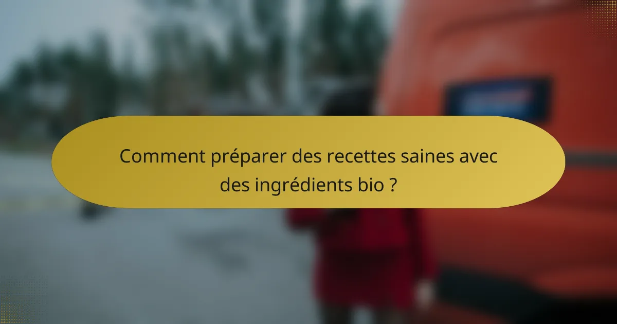 Comment préparer des recettes saines avec des ingrédients bio ?