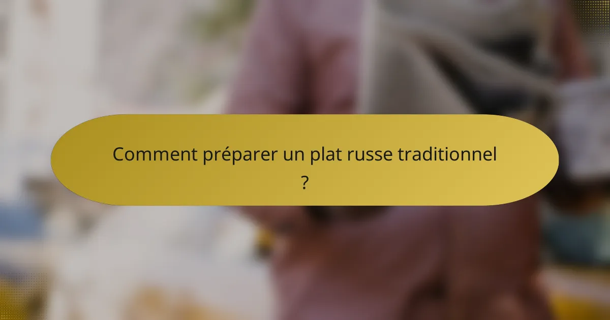 Comment préparer un plat russe traditionnel ?