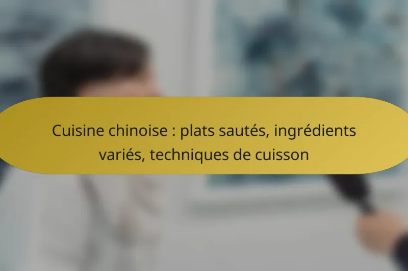 Cuisine chinoise : plats sautés, ingrédients variés, techniques de cuisson
