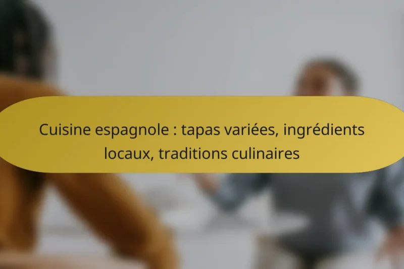 Cuisine espagnole : tapas variées, ingrédients locaux, traditions culinaires