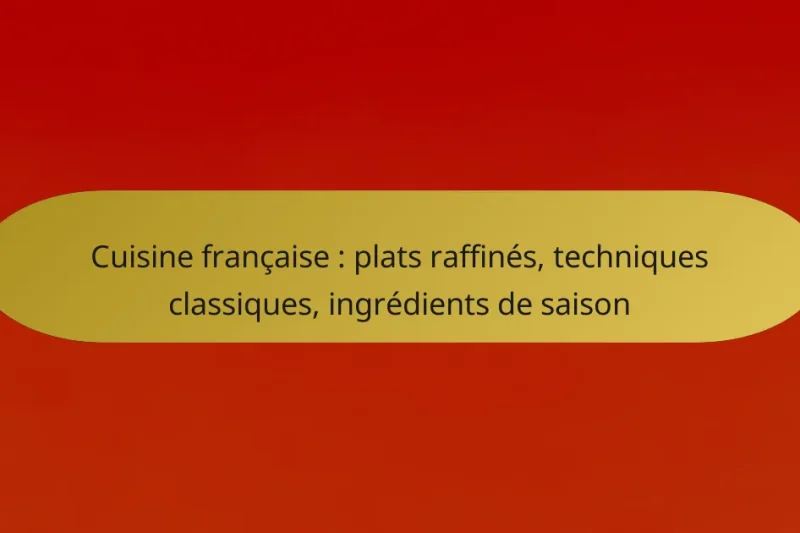 Cuisine française : plats raffinés, techniques classiques, ingrédients de saison