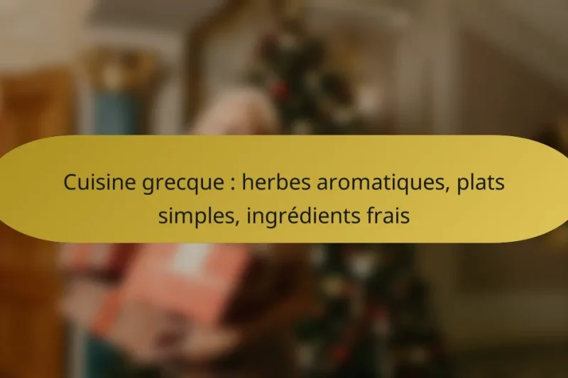 Cuisine grecque : herbes aromatiques, plats simples, ingrédients frais
