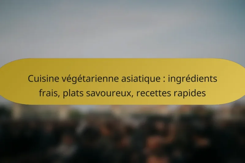 Cuisine végétarienne asiatique : ingrédients frais, plats savoureux, recettes rapides