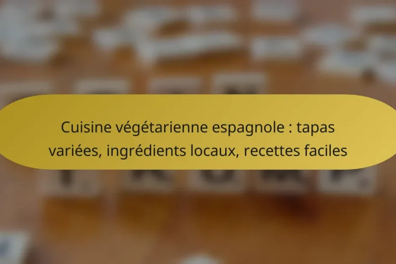 Cuisine végétarienne espagnole : tapas variées, ingrédients locaux, recettes faciles