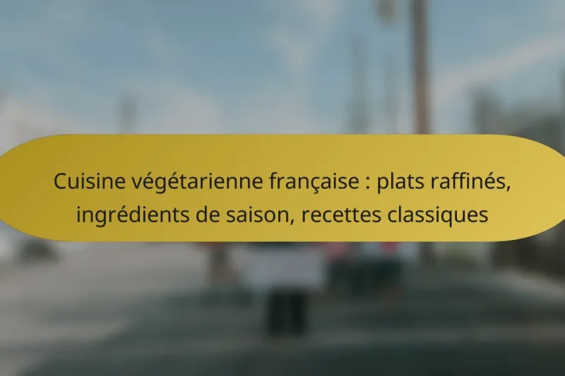 Cuisine végétarienne française : plats raffinés, ingrédients de saison, recettes classiques