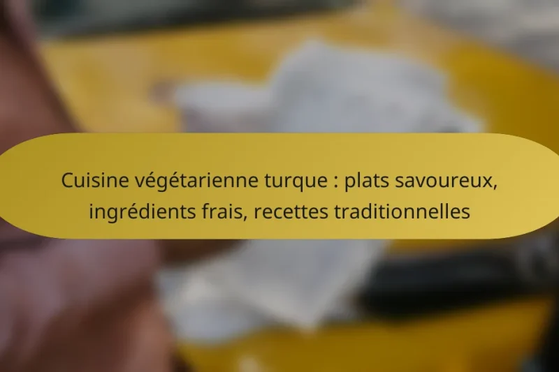 Cuisine végétarienne turque : plats savoureux, ingrédients frais, recettes traditionnelles