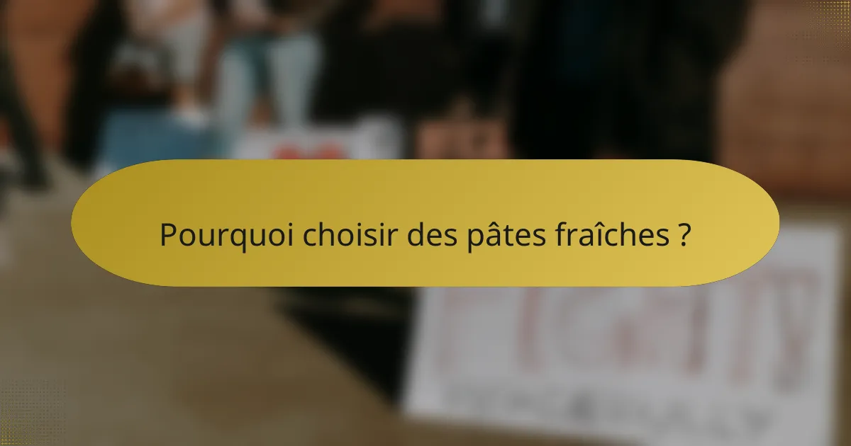 Pourquoi choisir des pâtes fraîches ?