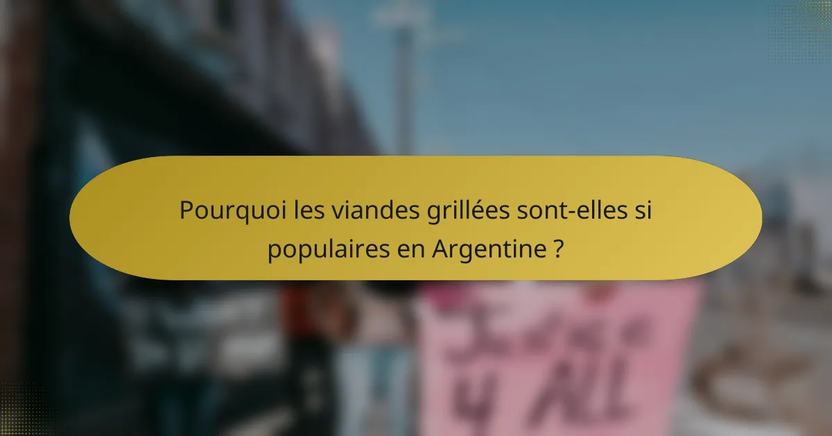 Pourquoi les viandes grillées sont-elles si populaires en Argentine ?
