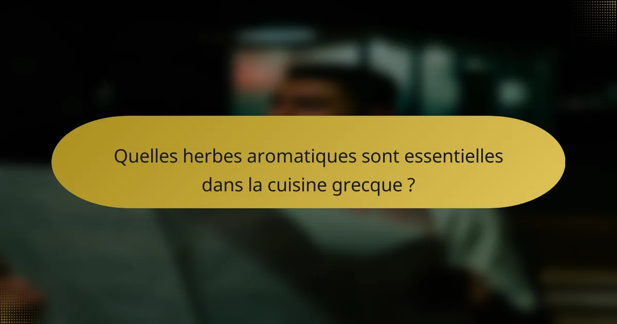 Quelles herbes aromatiques sont essentielles dans la cuisine grecque ?