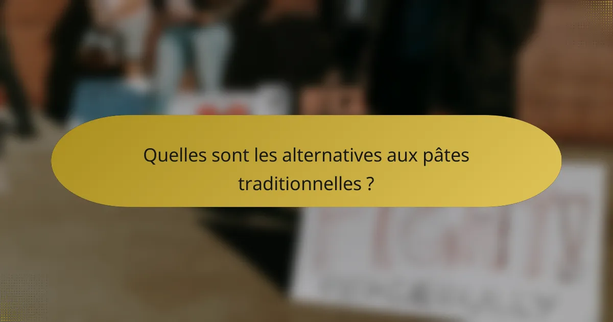 Quelles sont les alternatives aux pâtes traditionnelles ?
