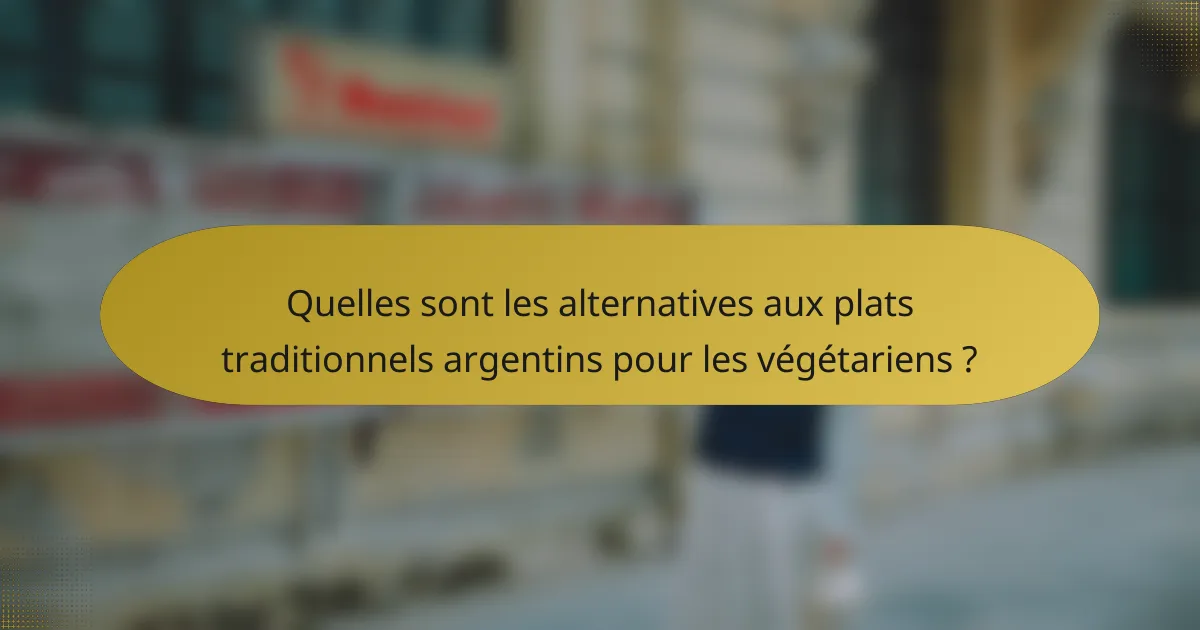 Quelles sont les alternatives aux plats traditionnels argentins pour les végétariens ?