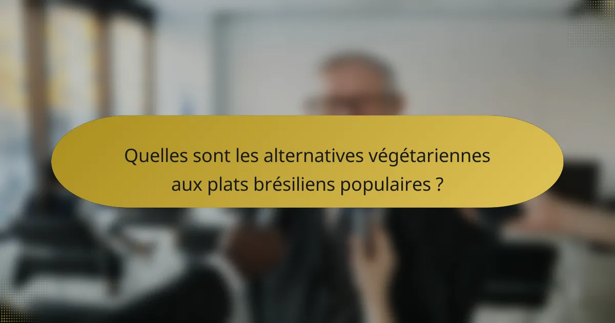 Quelles sont les alternatives végétariennes aux plats brésiliens populaires ?