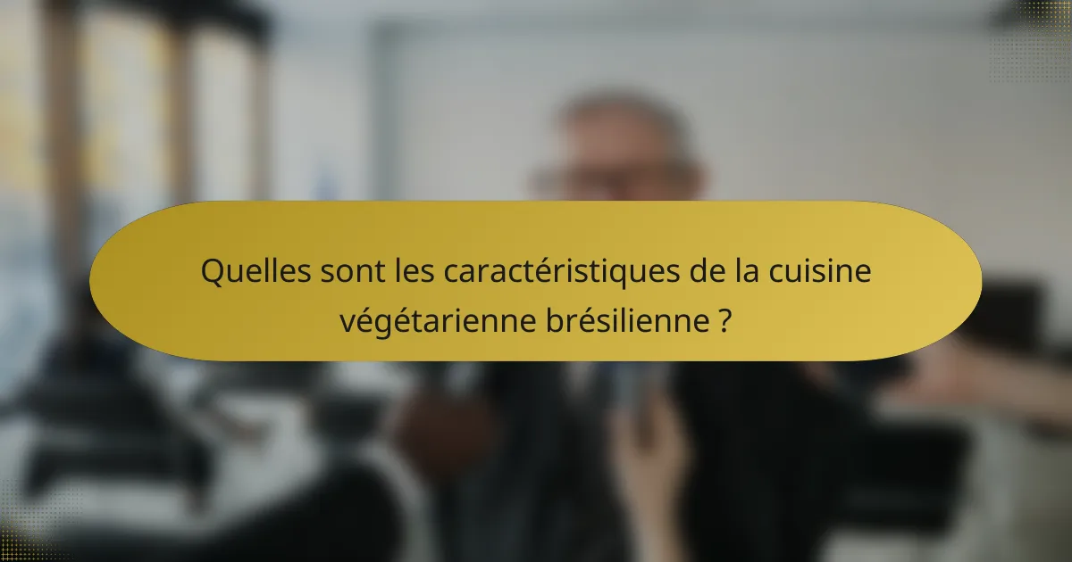 Quelles sont les caractéristiques de la cuisine végétarienne brésilienne ?