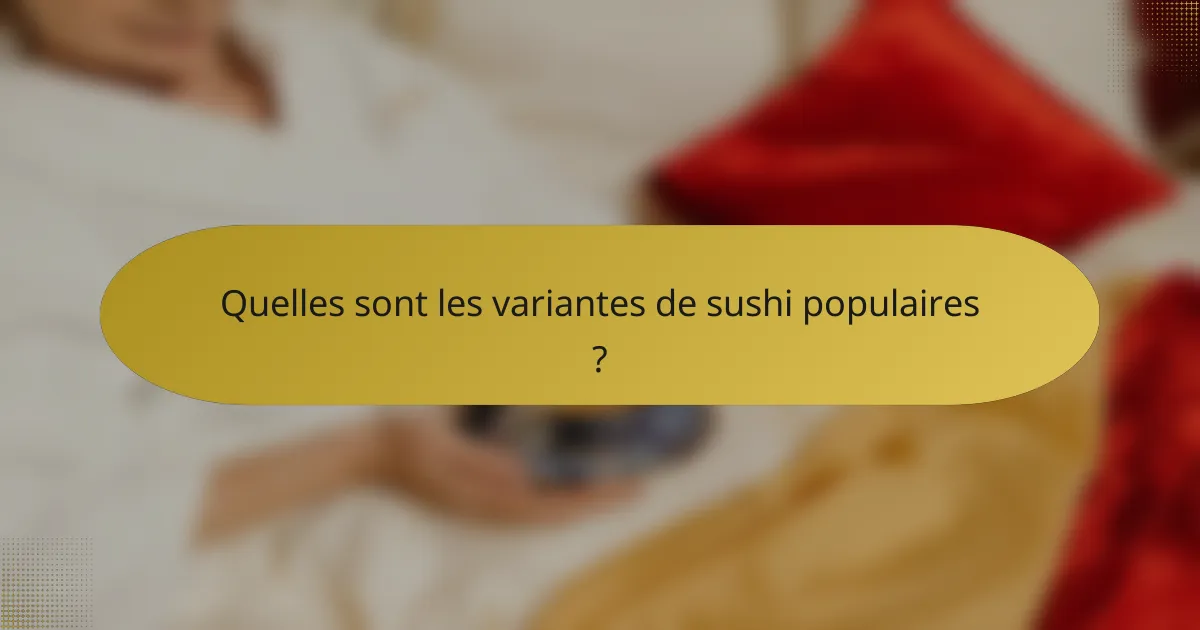 Quelles sont les variantes de sushi populaires ?