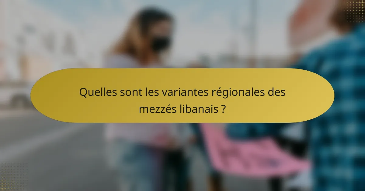 Quelles sont les variantes régionales des mezzés libanais ?