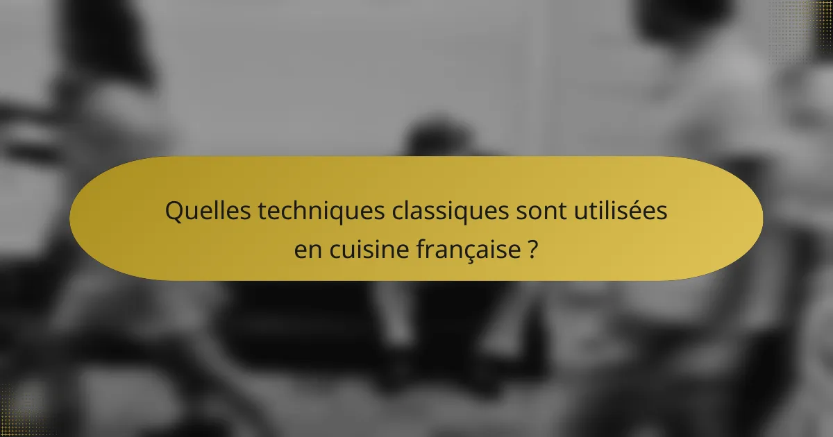 Quelles techniques classiques sont utilisées en cuisine française ?
