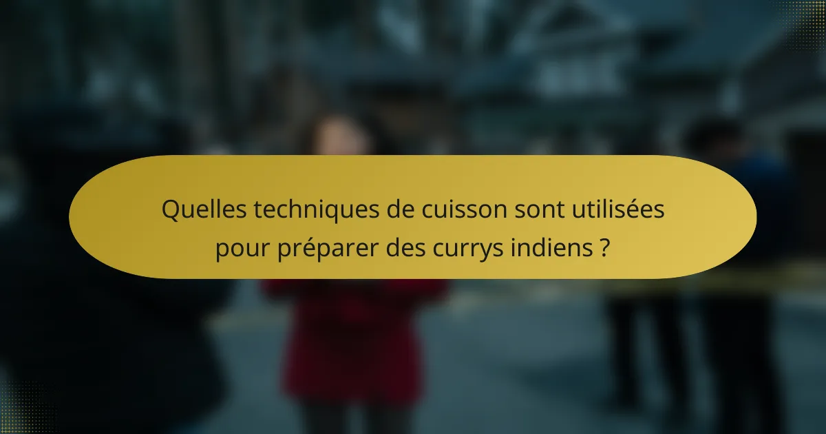 Quelles techniques de cuisson sont utilisées pour préparer des currys indiens ?
