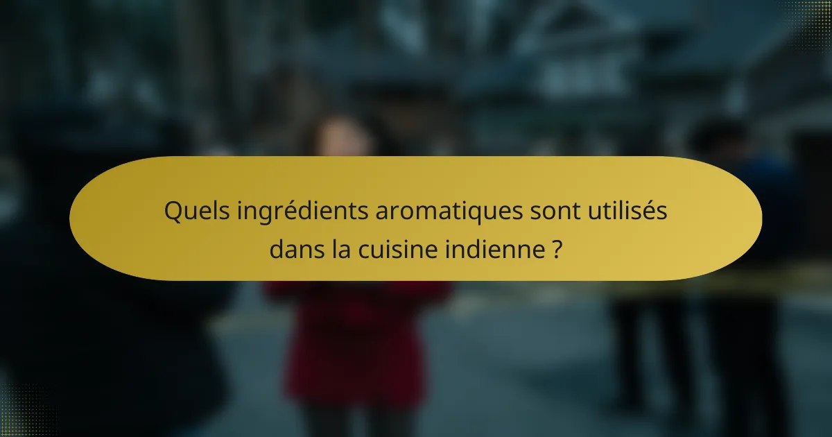 Quels ingrédients aromatiques sont utilisés dans la cuisine indienne ?