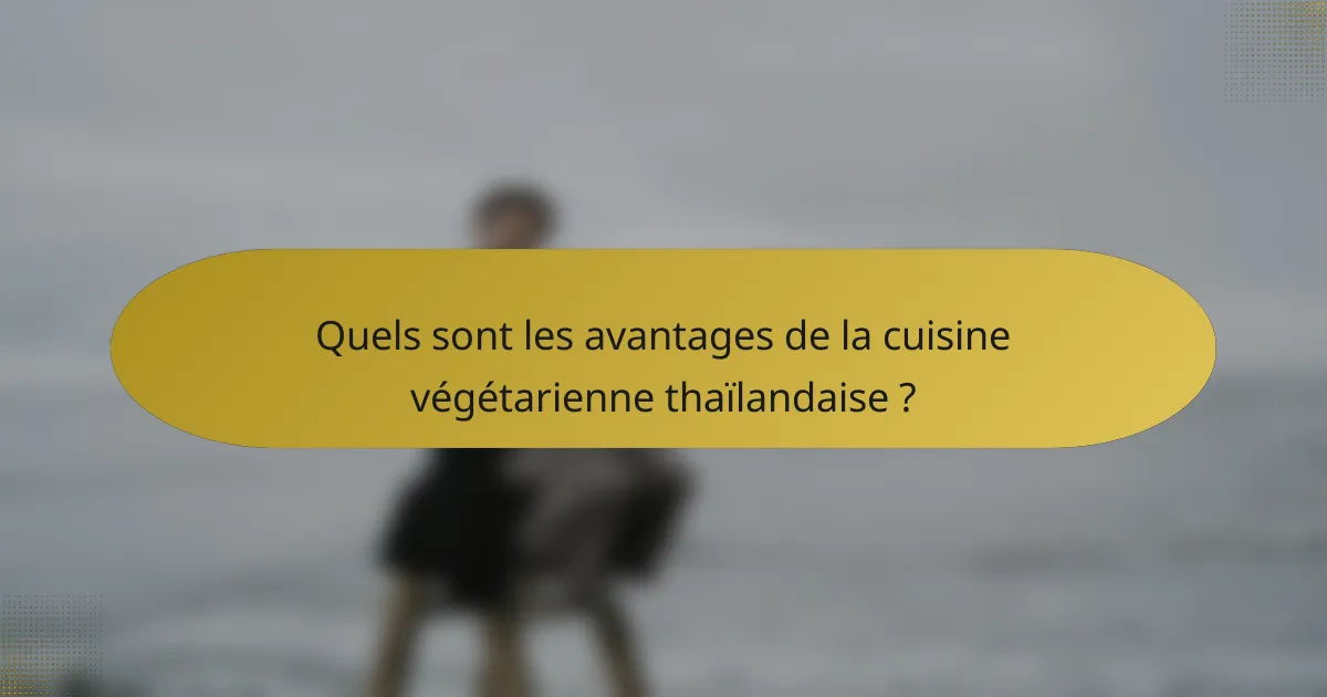 Quels sont les avantages de la cuisine végétarienne thaïlandaise ?