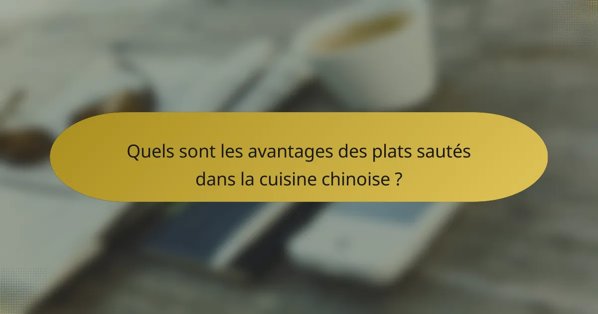 Quels sont les avantages des plats sautés dans la cuisine chinoise ?