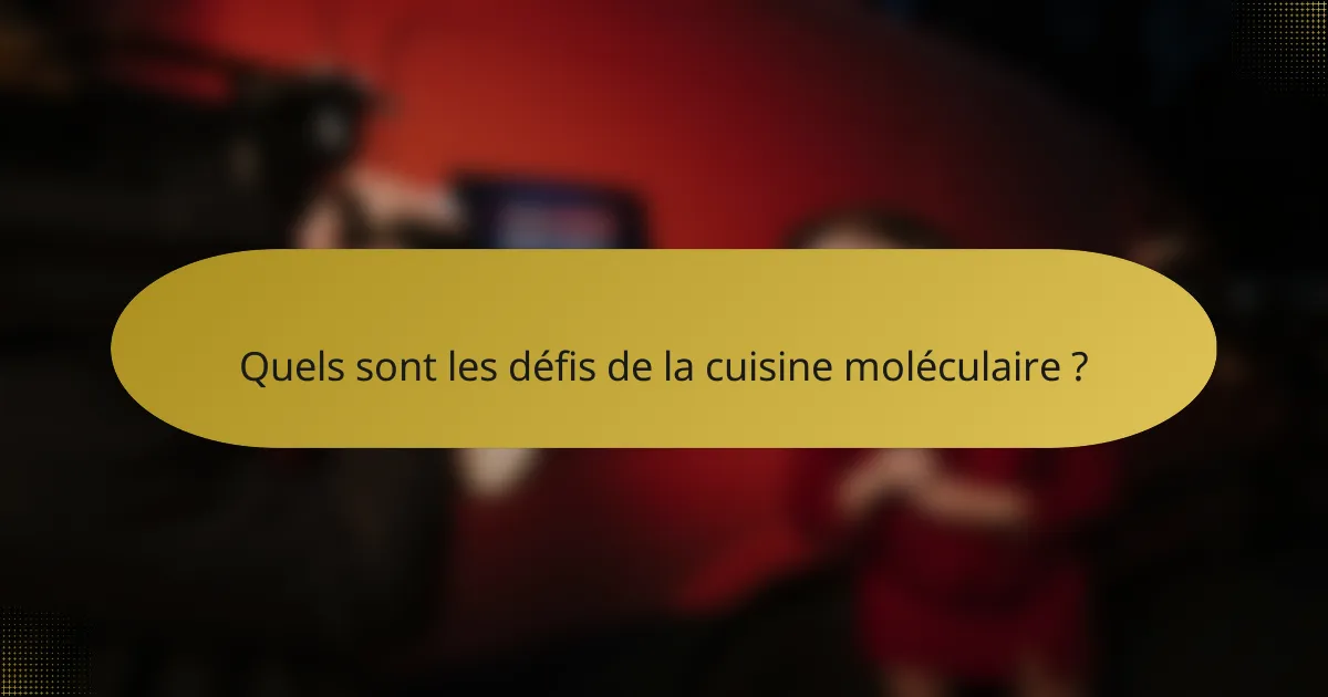 Quels sont les défis de la cuisine moléculaire ?