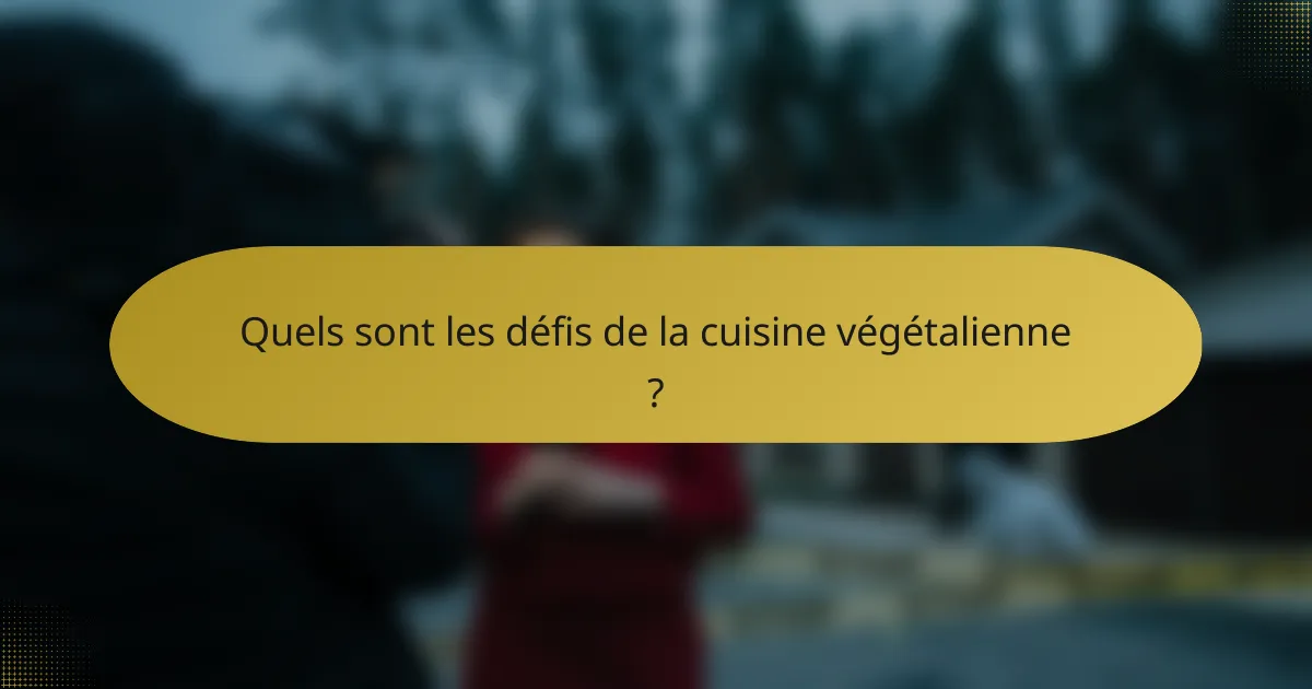 Quels sont les défis de la cuisine végétalienne ?