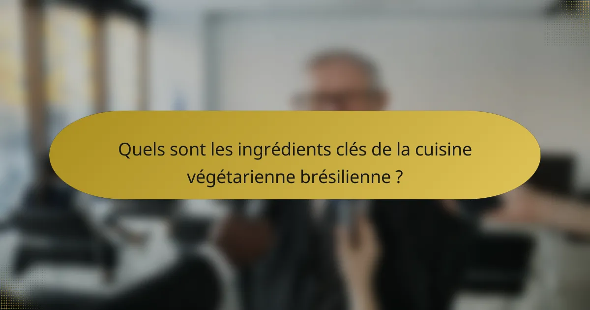 Quels sont les ingrédients clés de la cuisine végétarienne brésilienne ?