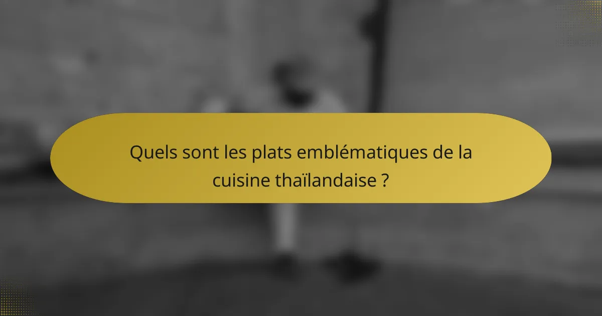 Quels sont les plats emblématiques de la cuisine thaïlandaise ?