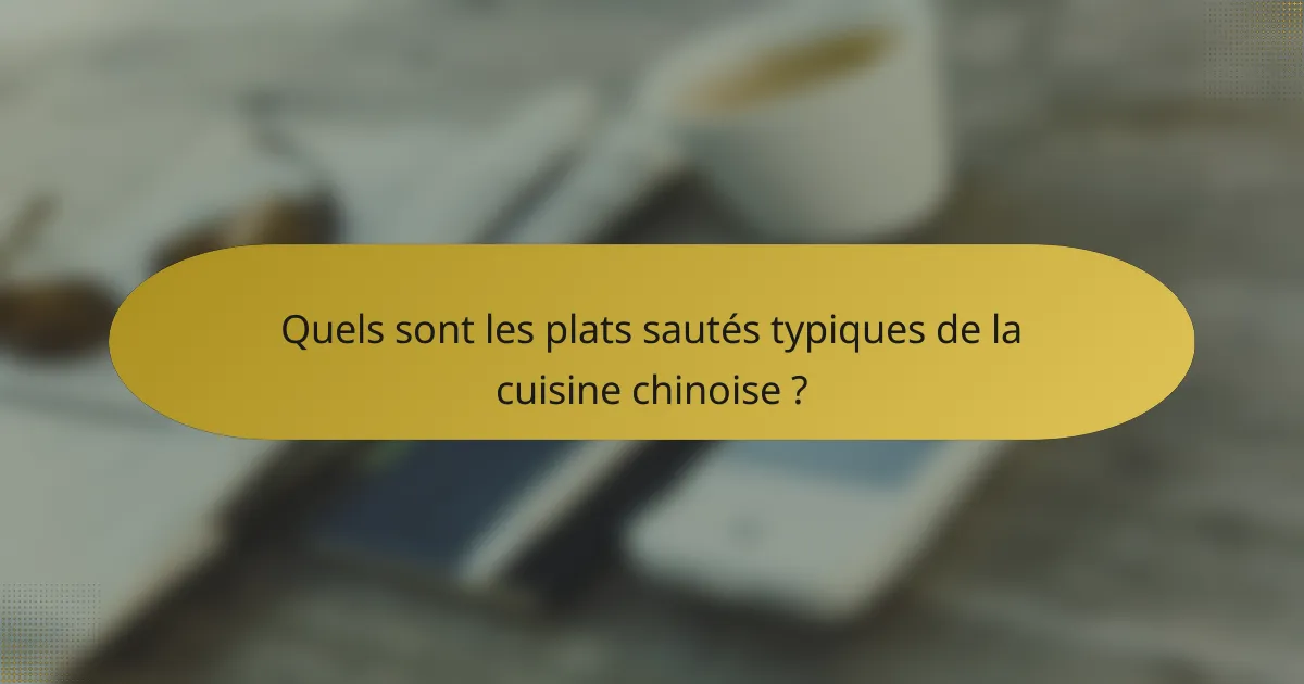Quels sont les plats sautés typiques de la cuisine chinoise ?