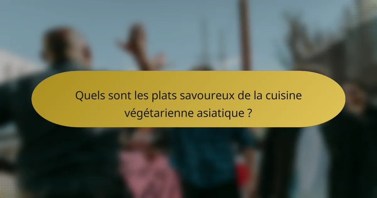 Quels sont les plats savoureux de la cuisine végétarienne asiatique ?