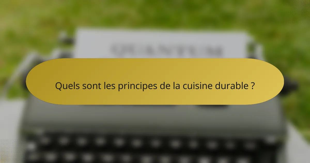 Quels sont les principes de la cuisine durable ?