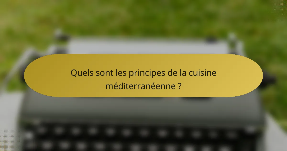 Quels sont les principes de la cuisine méditerranéenne ?