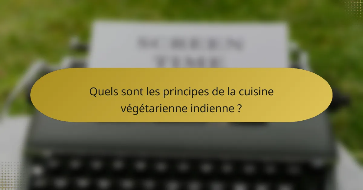 Quels sont les principes de la cuisine végétarienne indienne ?