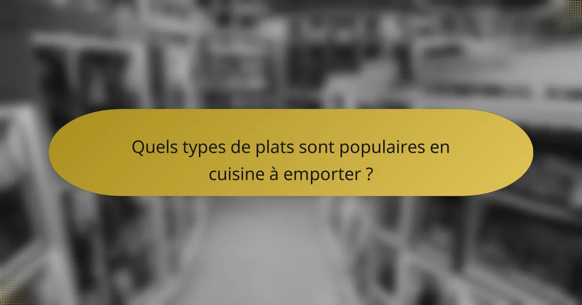 Quels types de plats sont populaires en cuisine à emporter ?